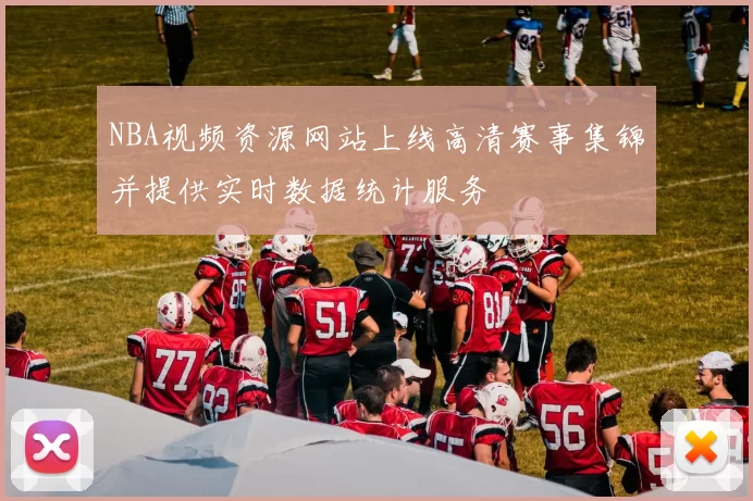 NBA视频资源网站上线高清赛事集锦并提供实时数据统计服务