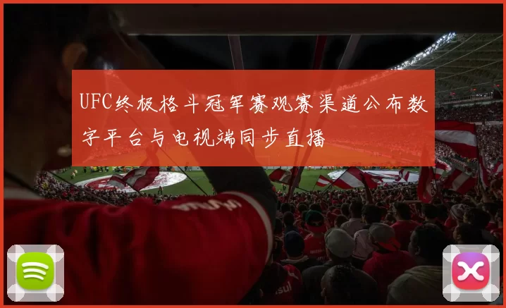UFC终极格斗冠军赛观赛渠道公布数字平台与电视端同步直播