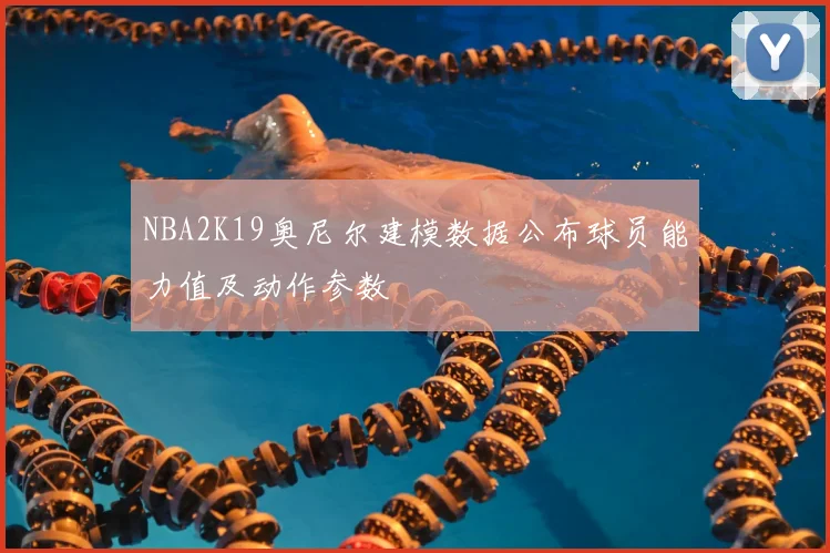 NBA2K19奥尼尔建模数据公布球员能力值及动作参数