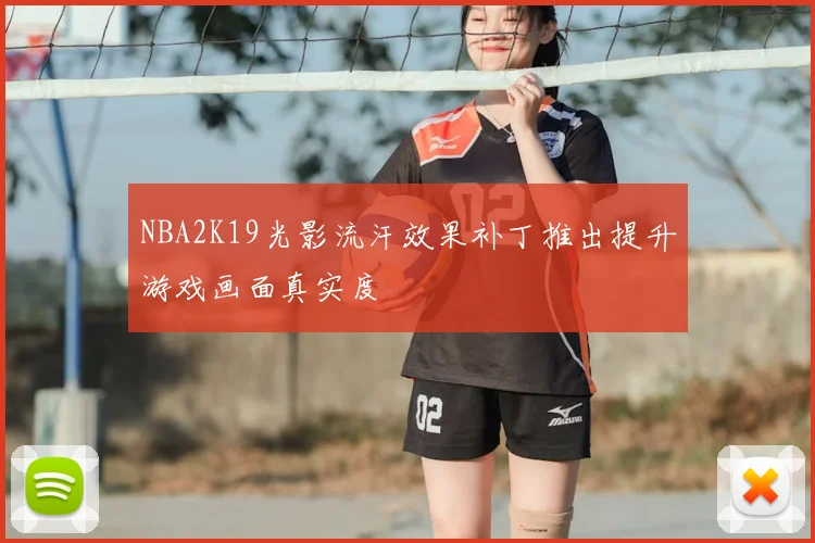 NBA2K19光影流汗效果补丁推出提升游戏画面真实度