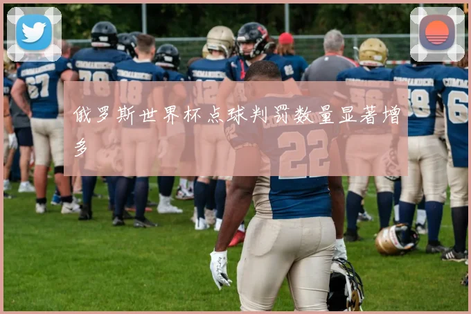 俄罗斯世界杯点球判罚数量显著增多